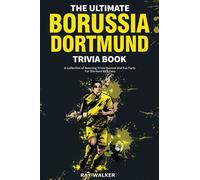 The Ultimate Borussia Dortmund Trivia Book: A Collection of Amazing Trivia Quizzes and Fun Facts for Die-Hard Borussia BVB Fans!: A Collection of ... and Fun Facts for Die-Hard Borussia DVB Fans!