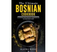 The Ultimate Bosnian Cookbook: 111 Dishes From Bosnia and Herzegovina To Cook Right Now: 10 (Balkan food)