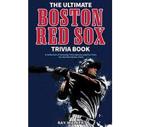 The Ultimate Boston Red Sox Trivia Book: A Collection of Amazing Trivia Quizzes and Fun Facts for Die-Hard BoSox Fans!
