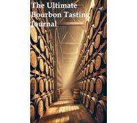 The Ultimate Bourbon Tasting Journal: Elevate Your Bourbon Journey (Log, Rate & Review)