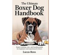 The Ultimate Boxer Dog Handbook: Expert Training, Care, and Bonding Guide for Beginners and Experienced Owners