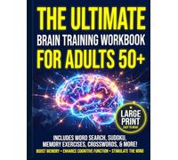 The Ultimate Brain Training Workbook for Adults 50+: Large Print Memory Games, Logic Puzzles, and Mental Activities to Keep Your Mind Sharp, Ageless, and Vibrant