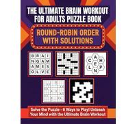 The Ultimate Brain Workout for Adults Puzzle Book: Solve the Puzzle - 6 Ways to Play! Unleash Your Mind with the Ultimate Brain Workout Puzzle Book