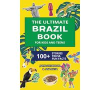 The Ultimate Brazil Book For Kids And Teens: 100+ Fun And Educational Stories, Trivia Quizzes, And Fun Facts About Brazil (Travel Books For Kids And Teens)