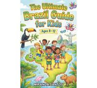 The Ultimate Brazil Guide for Kids: Explore Brazilian History, Culture, and Fun Facts in this Chapter Book for Kids Aged 8-12