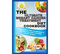 THE ULTIMATE BREAST CANCER TREATMENT DIET COOKBOOK: Balanced Meal Plans And Recipes To Ease Recovery After Cosmetic Breast Surgery