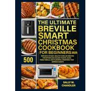The Ultimate Breville Smart Christmas Cookbook for Beginners: 500 Days of Easy, Healthy Oven-Air Recipes for Effortless Holiday Feasts, Quick Family Meals, and Flavorful Creations That Impress Guests