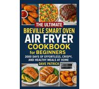 The Ultimate Breville Smart Oven Air Fryer Cookbook for Beginners: 2000 Days of Effortless, Crispy, and Healthy Meals at Home
