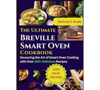 The Ultimate Breville Smart Oven Cookbook: Savouring the Art of Smart Oven Cooking with Over 150+ Delicious Recipes