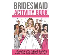 The Ultimate Bridesmaid Activity Book. A Bride's Perfect Gift For Bridal Squad.: Games, Journal, Coloring, Crossword puzzles and Party Laughs for the Bride Tribe