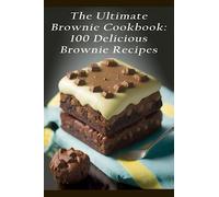 The Ultimate Brownie Cookbook: 100 Delicious Brownie Recipes