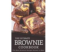 The Ultimate Brownie Cookbook: The Best Brownie Recipes Known to Man