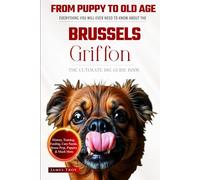 The Ultimate Brussels Griffin Big Guide: Everything You Will Ever Need To Know About The Brussels Griffin Book