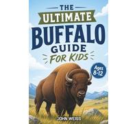 The Ultimate Buffalo Guide for Kids: A Chapter Book for Kids Aged 8-12 Discovering Bison Life, History, and Wild Habitats