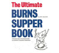 The Ultimate Burns Supper Book: A Practical (but Irreverent) Guide to Scotland's Greatest Celebration: A Practical (But Irreverant) Guide to Scotland's Greatest Celebration