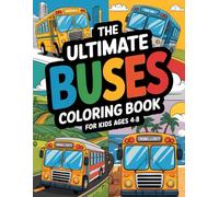 The Ultimate Buses Coloring Book for Kids Ages 4-8: Explore the World of These Amazing Vehicles with Fun Designs Perfect for Young Artists