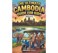 The Ultimate Cambodia Guide for Kids: Explore Everything About Cambodia in this Chapter Book for Kids Aged 8-12