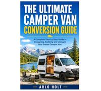 The Ultimate Camper Van Conversion Guide: A Complete Step by Step Guide to Designing, Building and Living in Your Dream Camper Van (Creative Pursuits Library)