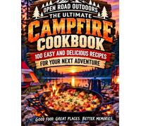 The Ultimate Campfire Cookbook: 100 Easy & Delicious Recipes for Your Next Adventure
