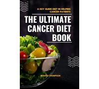The ultimate cancer diet book: A key guide in helping cancer patients