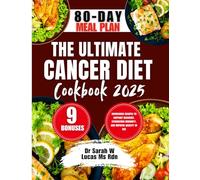 The Ultimate Cancer Diet Cookbook 2025: Nourishing Recipes to Support Recovery, Strengthen Immunity, and Improve Quality of Life (Dr. Sarah’s Whole Family Wellness Cookbook Series)