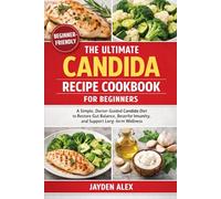 THE ULTIMATE CANDIDA RECIPE COOKBOOK FOR BEGINNERS: A Simple, Doctor-Guided Candida Diet to Restore Gut Balance, Boost Immunity, and Support Long-Term Wellness