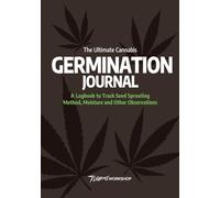 The Ultimate Cannabis Germination Journal: A Logbook to Track Seed Sprouting Method, Moisture and Other Observations