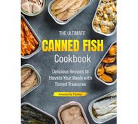 The Ultimate Canned Fish Cookbook: Delicious Recipes to Elevate Your Meals with Tinned Treasures
