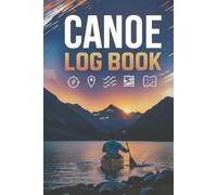 The Ultimate Canoe Log Book: Record Every Adventure Like a Pro - All You Need in One Canoe Logbook | Great for Enthusiasts & Beginners