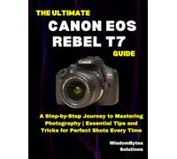 THE ULTIMATE CANON EOS REBEL T7 GUIDE: A Step-by-Step Journey to Mastering Photography | Essential Tips and Tricks for Perfect Shots Every Time