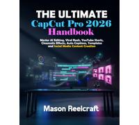 The Ultimate CapCut Pro 2026 Handbook: Master AI Editing, Viral Reels, YouTube Shorts, Cinematic Effects, Auto Captions, Templates and Social Media Content Creation