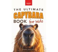Capybaras: The Ultimate Book for Kids: 100+ Amazing Facts, Photos, Activities & More: 41 (Animal Books for Kids)