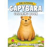 The Ultimate Capybara Coloring Book: 50 Relaxing Coloring Pages Makes a Great Capybara Gift for Adults, Teens and Kids
