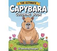The Ultimate Capybara Coloring Book: Fun & Relaxing Capybara Coloring Pages with Adorable Scenes for Adults, Teens & Kids