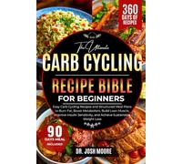 THE ULTIMATE CARB CYCLING RECIPE BIBLE FOR BEGINNERS: Easy Carb Cycling Recipes and Structured Meal Plans to Burn Fat, Boost Metabolism, Build Lean ... and Achieve Sustainable Weight Loss
