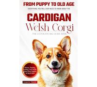 The Ultimate Cardigan Welsh Corgi Big Guide: Everything You Will Ever Need To Know About The Cardigan Welsh Corgi Book