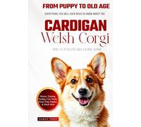 The Ultimate Cardigan Welsh Corgi Big Guide: Everything You Will Ever Need To Know About The Cardigan Welsh Corgi Book