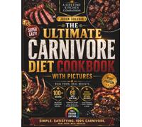 The Ultimate Carnivore Diet Cookbook: 100+ Easy, Delicious Recipes to Master the Carnivore Lifestyle - From Breakfast to Dessert