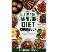 THE ULTIMATE CARNIVORE DIET COOKBOOK: High-Protein, Zero-Carb Meat Recipes for Weight Loss, Muscle Gain, Gut Health, Fat Adaptation, Energy Boost, and ... Health for Beginners and Advanced Dieters