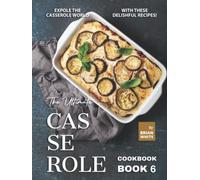 The Ultimate Casserole Cookbook - Book 6: Expole The Casserole World with These Delishful Recipes!