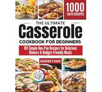 The Ultimate Casserole Cookbook for Beginners: 101 Simple One-Pan Recipes for Delicious Dinners & Budget-Friendly Meals