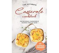 The Ultimate Casserole Cookbook: Incredible Casserole Dishes You'd Love