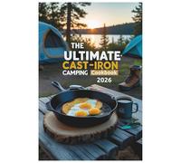The Ultimate Cast-Iron Camping Cookbook 2026: Hearty, Homestyle Cooking Under the Stars