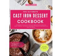 The Ultimate Cast Iron Dessert Cookbook: A Complete Collection of Perfectly Baked Cookies, Brownies, Cakes, Cobblers, and Rustic Homemade Pie Baked to ... (The Everyday Easy Skillet Cookbook Series)