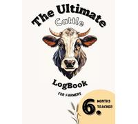 The Ultimate Cattle LogBook: A Practical Logbook for Managing Cattle, Tracking Herd Health, Breeding, and Farm Finances