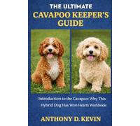 THE ULTIMATE CAVAPOO KEEPER’S GUIDE: Introduction to the Cavapoo: Why This Hybrid Dog Has Won Hearts Worldwide