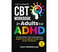 The Ultimate CBT Workbook for Adults With ADHD: Simple, stress-free techniques to regain focus, reduce anxiety, and boost confidence in just 2 weeks