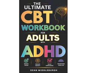 The Ultimate CBT Workbook for Adults With ADHD: Simple, stress-free techniques to regain focus, reduce anxiety, and boost confidence in just 2 weeks