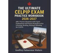 The Ultimate CELPIP Exam Practice Workbook 2026-2027: 600+ Practice Questions with Expert Explanations and Proven Strategies to Ace Listening, Reading, Writing & Speaking for CLB 10+