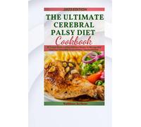 THE ULTIMATE CEREBRAL PALSY DIET COOKBOOK: 30 Trusted Quick and Easy Delicious Recipes To Manage And Feed Your Child With Cerebral Palsy + Sports Included